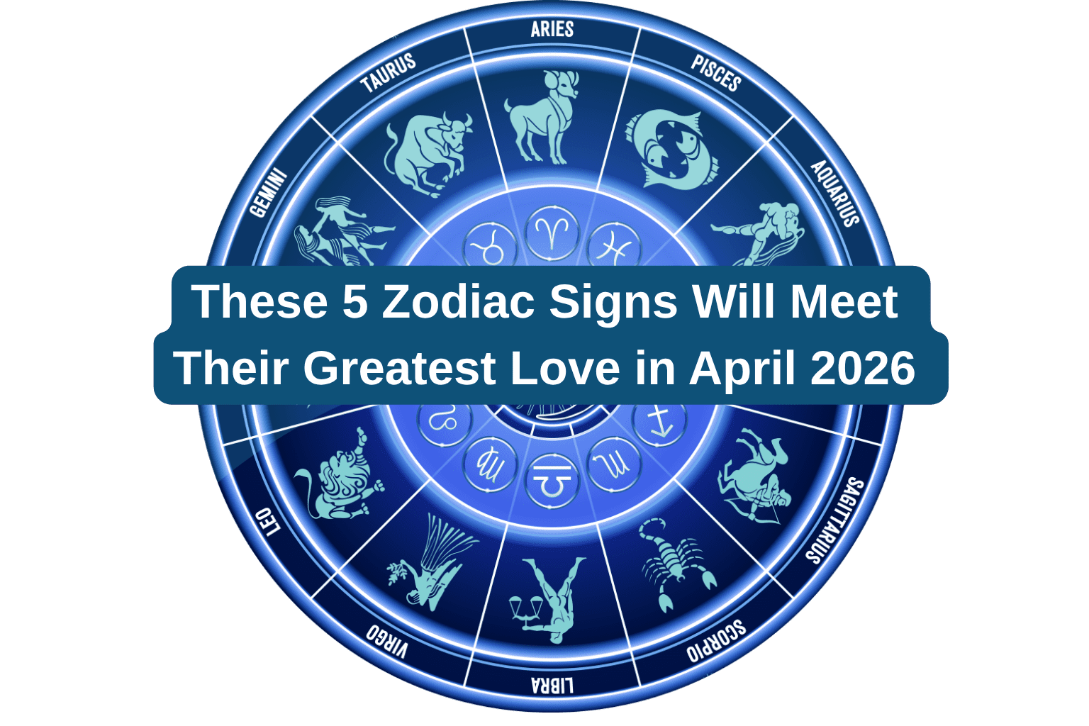 These 5 Zodiac Signs Will Meet Their Greatest Love in April 2026 — Are You One of Them?
